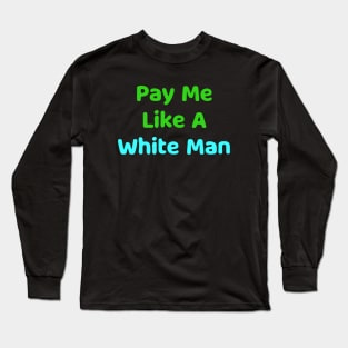 pay me like a white man Long Sleeve T-Shirt